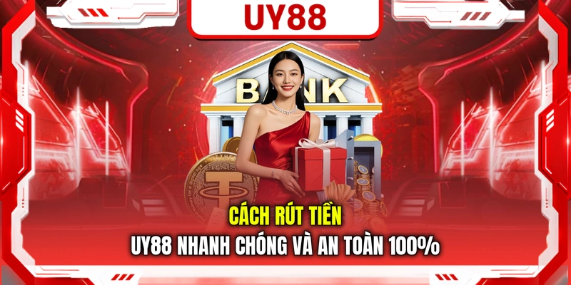 Cách rút tiền UY88 nhanh chóng và an toàn 100%