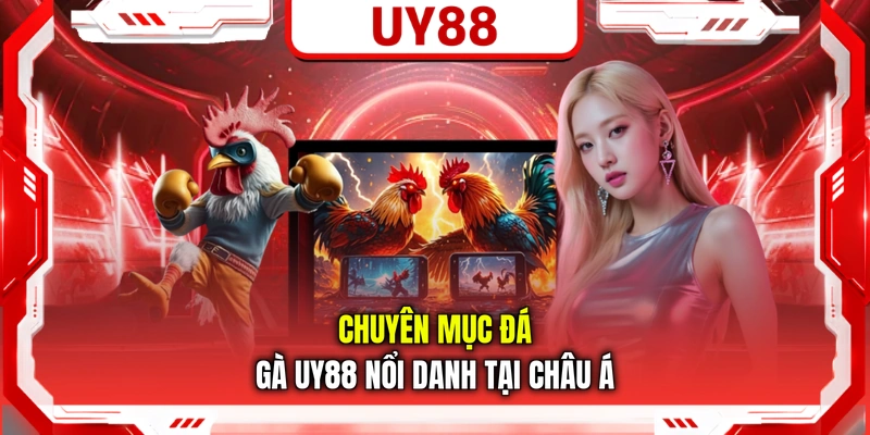 Chuyên mục đá gà UY88 nổi danh tại châu Á