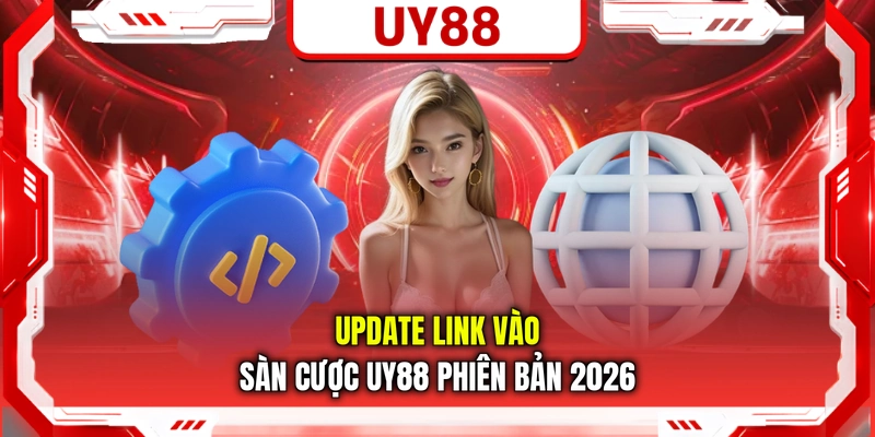 Update link vào sàn cược UY88 phiên bản 2026